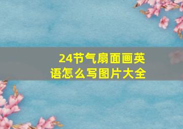 24节气扇面画英语怎么写图片大全