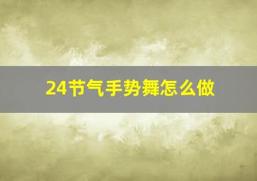 24节气手势舞怎么做