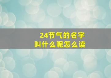 24节气的名字叫什么呢怎么读