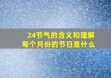 24节气的含义和理解每个月份的节日是什么