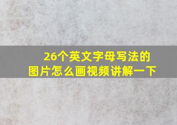 26个英文字母写法的图片怎么画视频讲解一下