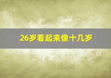 26岁看起来像十几岁