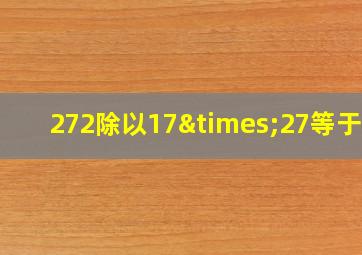 272除以17×27等于几