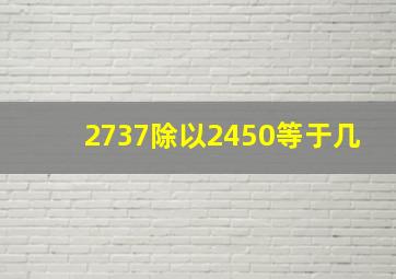 2737除以2450等于几