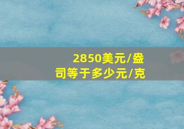 2850美元/盎司等于多少元/克