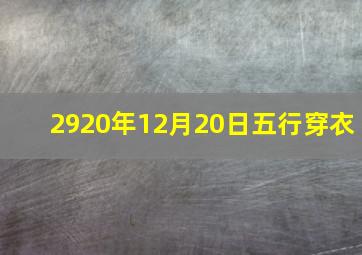 2920年12月20日五行穿衣