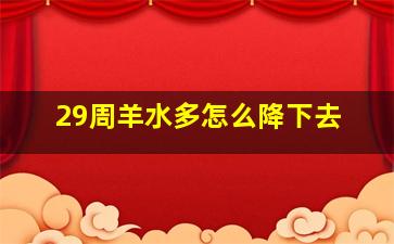 29周羊水多怎么降下去