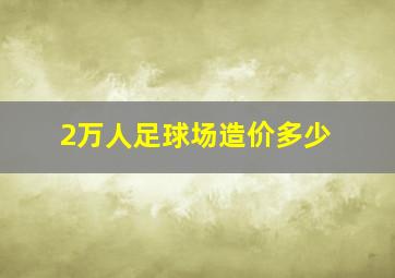 2万人足球场造价多少