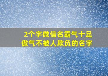 2个字微信名霸气十足傲气不被人欺负的名字