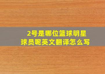 2号是哪位篮球明星球员呢英文翻译怎么写