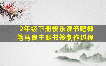 2年级下册快乐读书吧神笔马良主题书签制作过程