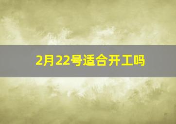 2月22号适合开工吗