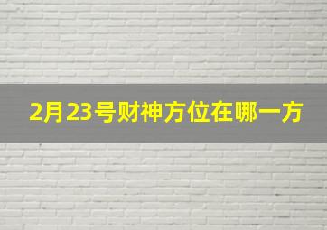 2月23号财神方位在哪一方