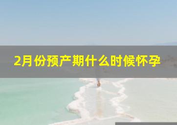 2月份预产期什么时候怀孕