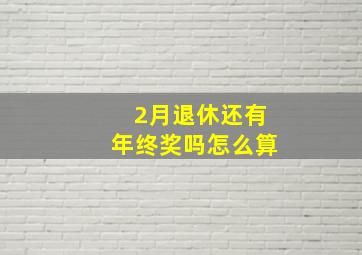 2月退休还有年终奖吗怎么算