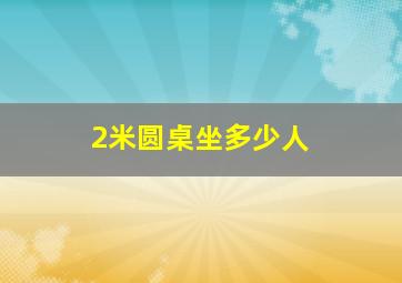 2米圆桌坐多少人