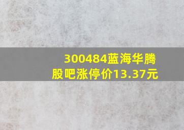 300484蓝海华腾股吧涨停价13.37元