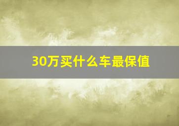 30万买什么车最保值