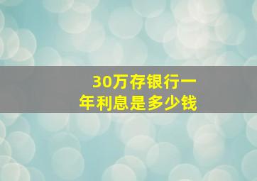 30万存银行一年利息是多少钱