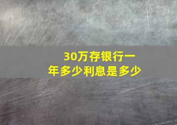 30万存银行一年多少利息是多少