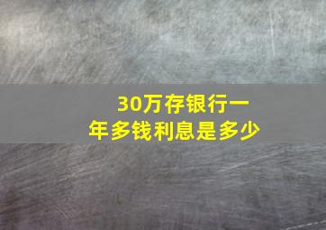 30万存银行一年多钱利息是多少