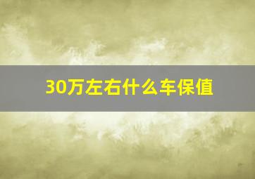 30万左右什么车保值