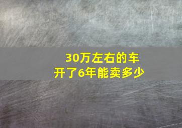 30万左右的车开了6年能卖多少