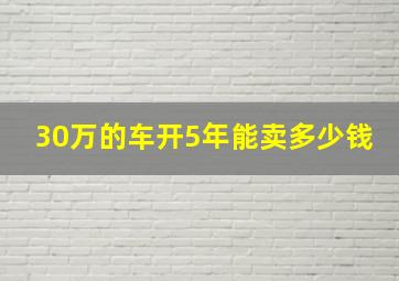 30万的车开5年能卖多少钱