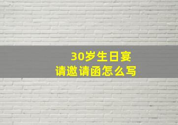 30岁生日宴请邀请函怎么写