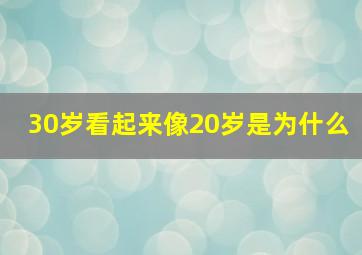 30岁看起来像20岁是为什么