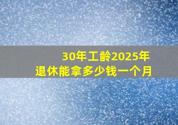 30年工龄2025年退休能拿多少钱一个月