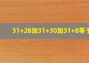 31+28加31+30加31+8等于几