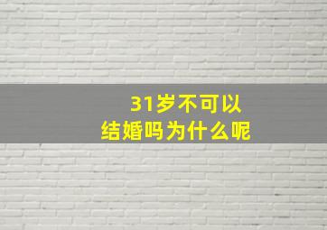 31岁不可以结婚吗为什么呢