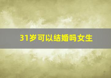 31岁可以结婚吗女生