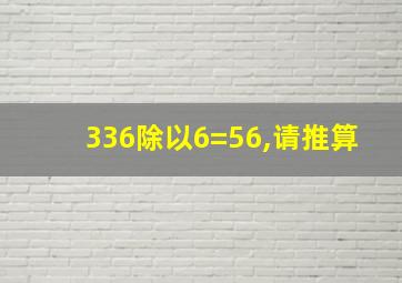 336除以6=56,请推算