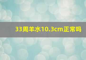 33周羊水10.3cm正常吗