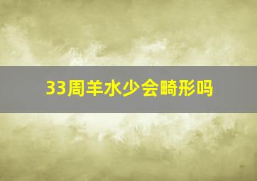 33周羊水少会畸形吗