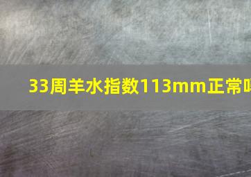 33周羊水指数113mm正常吗