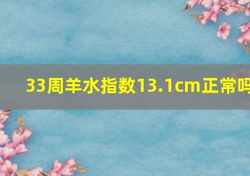 33周羊水指数13.1cm正常吗