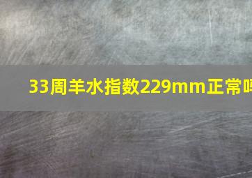 33周羊水指数229mm正常吗