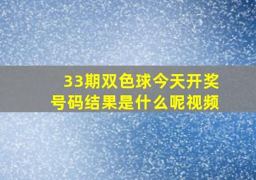 33期双色球今天开奖号码结果是什么呢视频