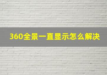 360全景一直显示怎么解决