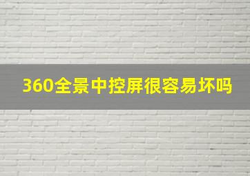 360全景中控屏很容易坏吗