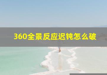 360全景反应迟钝怎么破