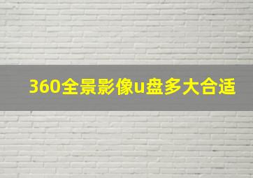 360全景影像u盘多大合适