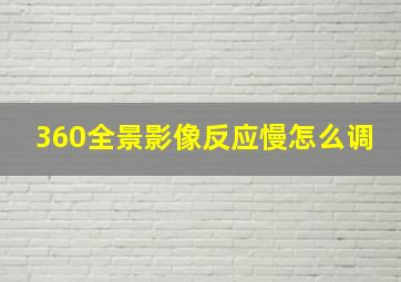 360全景影像反应慢怎么调