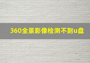 360全景影像检测不到u盘