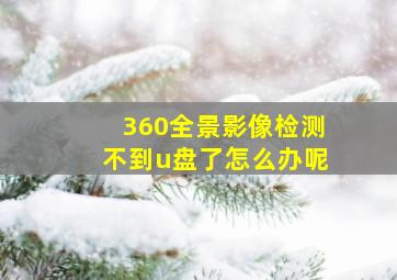 360全景影像检测不到u盘了怎么办呢