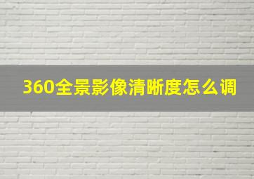 360全景影像清晰度怎么调