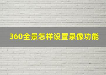 360全景怎样设置录像功能